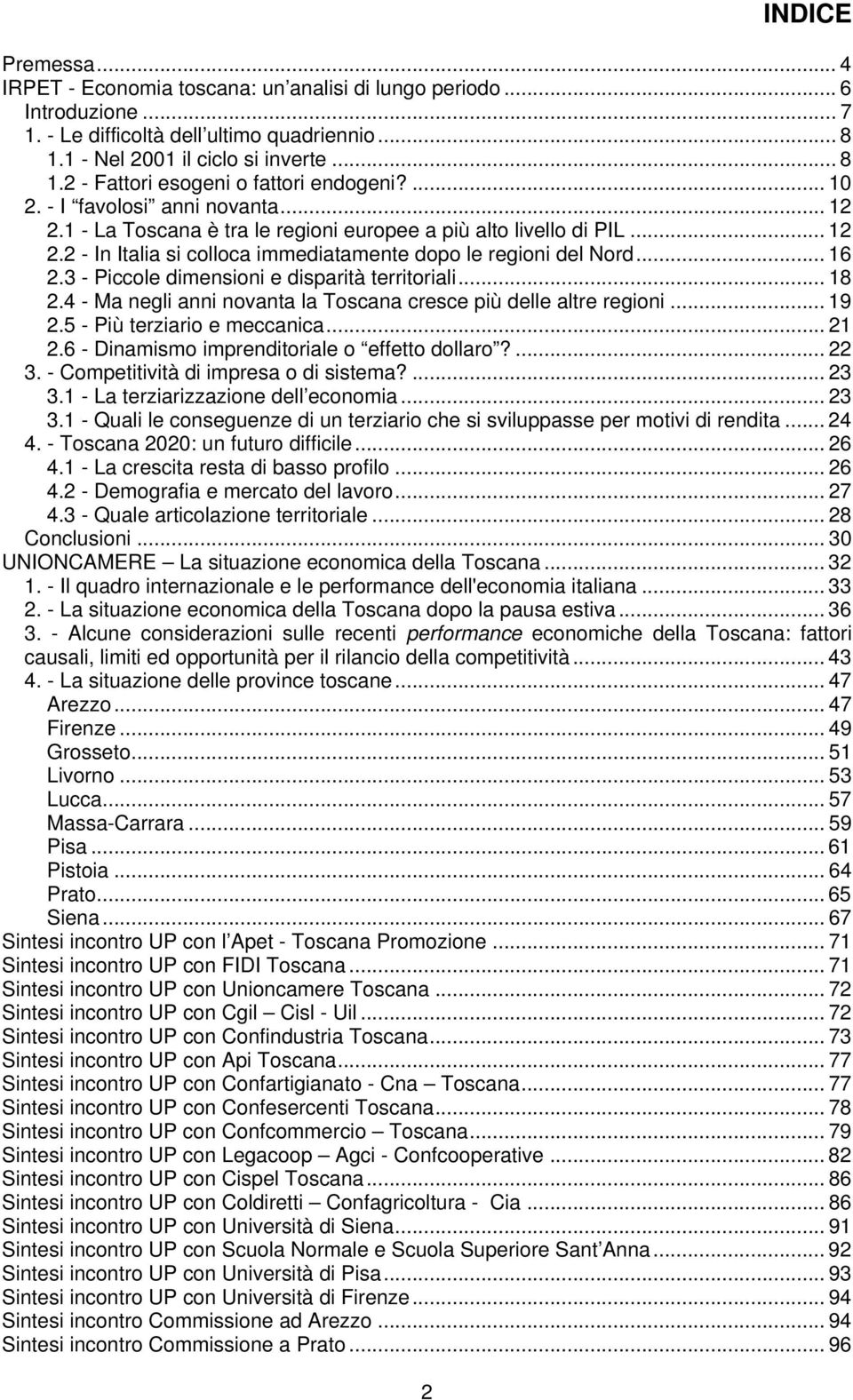 3 - Piccole dimensioni e disparità territoriali... 18 2.4 - Ma negli anni novanta la Toscana cresce più delle altre regioni... 19 2.5 - Più terziario e meccanica... 21 2.