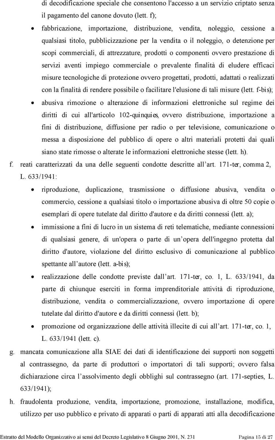 prodotti o componenti ovvero prestazione di servizi aventi impiego commerciale o prevalente finalità di eludere efficaci misure tecnologiche di protezione ovvero progettati, prodotti, adattati o