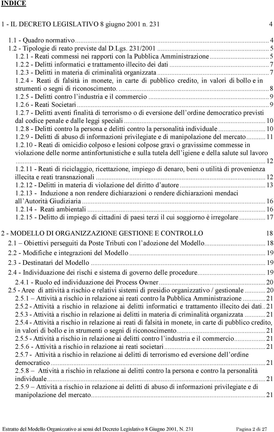 ... 8 1.2.5 - Delitti contro l industria e il commercio... 9 1.2.6 - Reati Societari... 9 1.2.7 - Delitti aventi finalità di terrorismo o di eversione dell ordine democratico previsti dal codice penale e dalle leggi speciali.