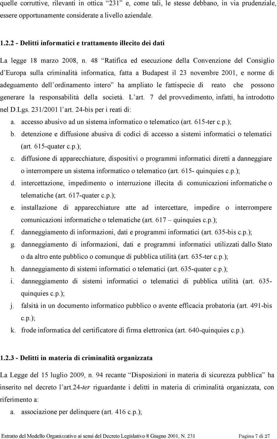 fattispecie di reato che possono generare la responsabilità della società. L art. 7 del provvedimento, infatti, ha introdotto nel D.Lgs. 231/2001 l art. 24-bis per i reati di: a.