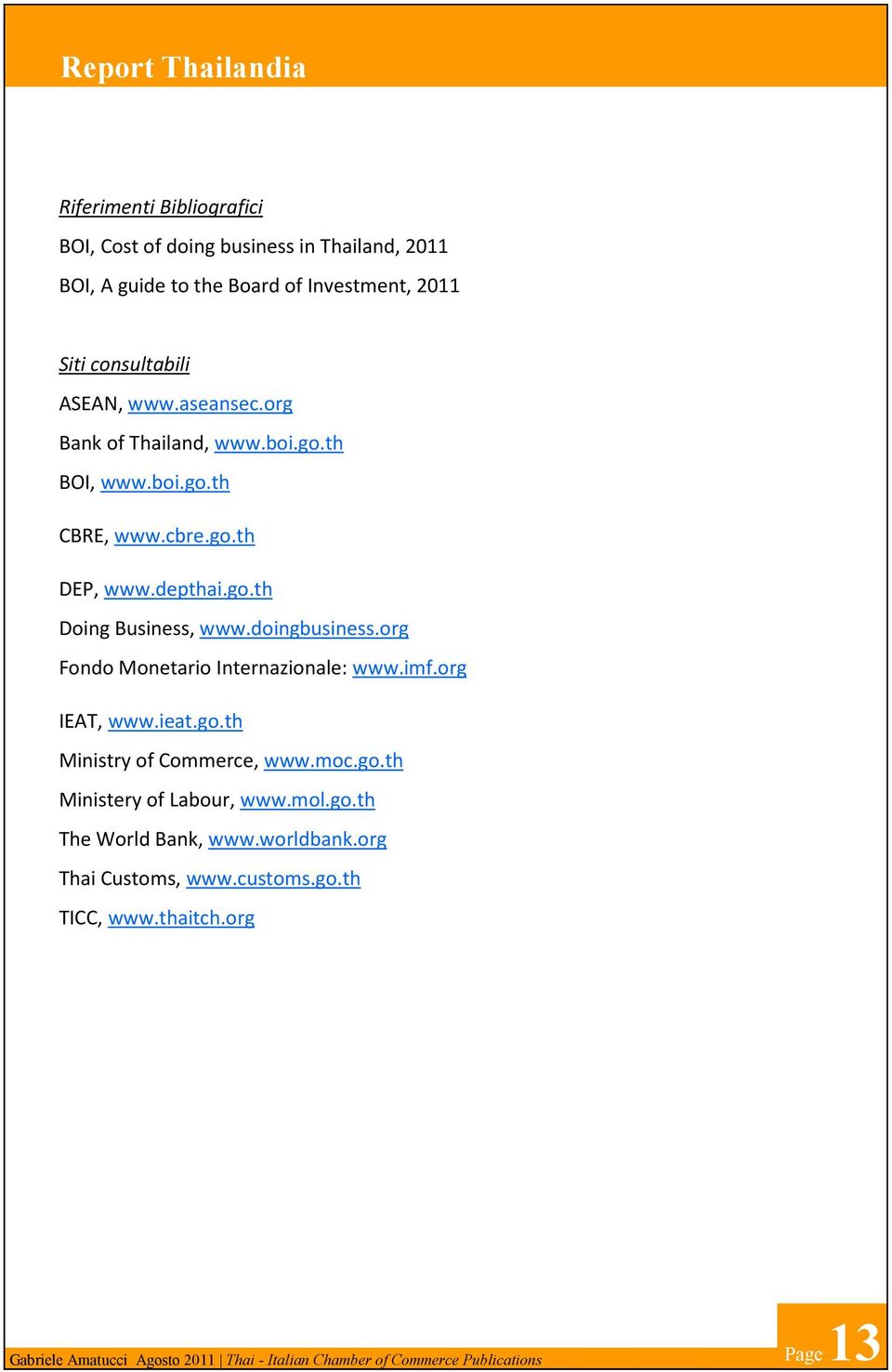 doingbusiness.org Fondo Monetario Internazionale: www.imf.org IEAT, www.ieat.go.th Ministry of Commerce, www.moc.go.th Ministery of Labour, www.