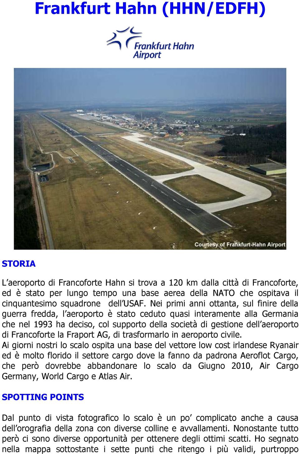 Nei primi anni ottanta, sul finire della guerra fredda, l aeroporto è stato ceduto quasi interamente alla Germania che nel 1993 ha deciso, col supporto della società di gestione dell aeroporto di