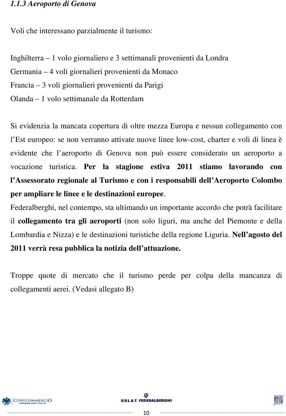 attivate nuove linee low-cost, charter e voli di linea è evidente che l aeroporto di Genova non può essere considerato un aeroporto a vocazione turistica.