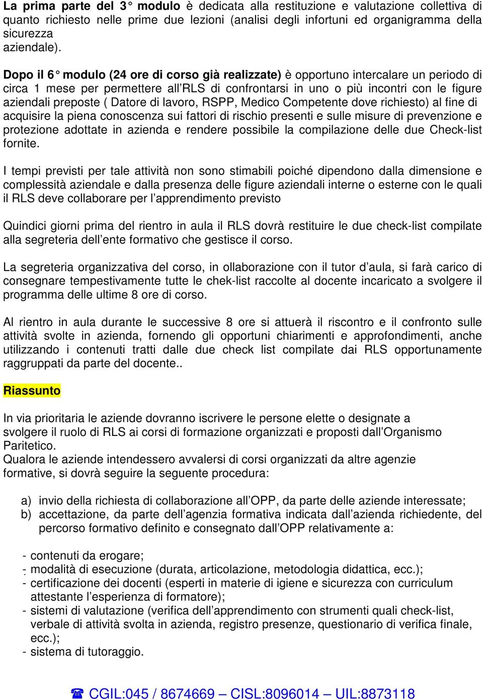 Datore di lavoro, RSPP, Medico Competente dove richiesto) al fine di acquisire la piena conoscenza sui fattori di rischio presenti e sulle misure di prevenzione e protezione adottate in azienda e