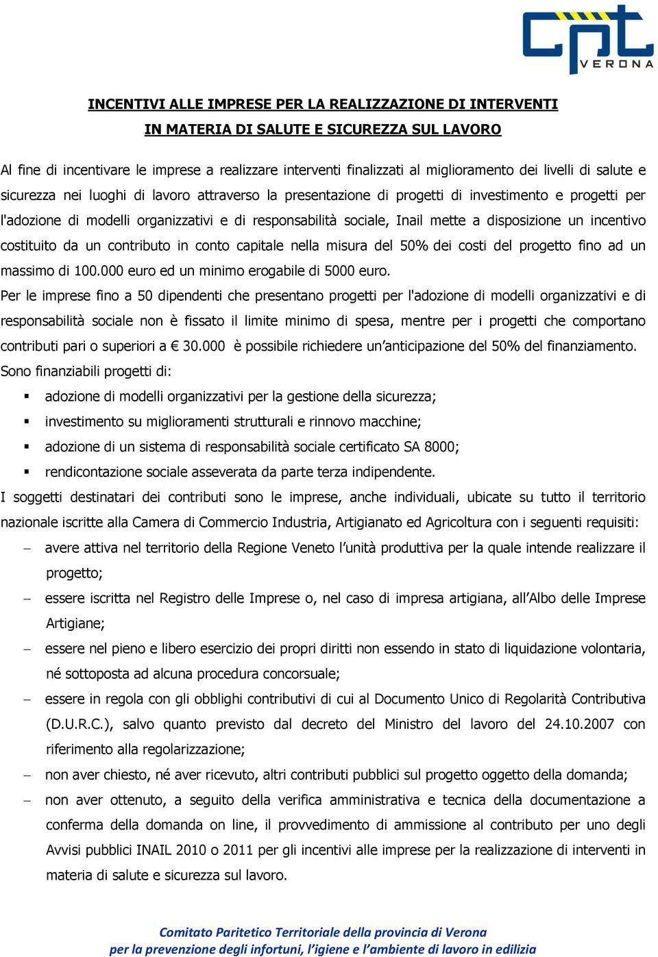 a disposizione un incentivo costituito da un contributo in conto capitale nella misura del 50% dei costi del progetto fino ad un massimo di 100.000 euro ed un minimo erogabile di 5000 euro.