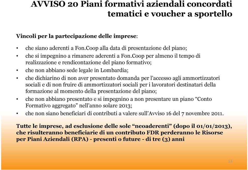 ammortizzatori sociali e di non fruire di ammortizzatori sociali per i lavoratori destinatari della formazione al momento della presentazione del piano; che non abbiano presentato e si impegnino a