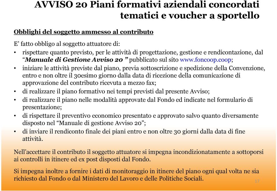 coop; iniziare le attività previste dal piano, previa sottoscrizione e spedizione della Convenzione, entro e non oltre il 30esimo giorno dalla data di ricezione della comunicazione di approvazione