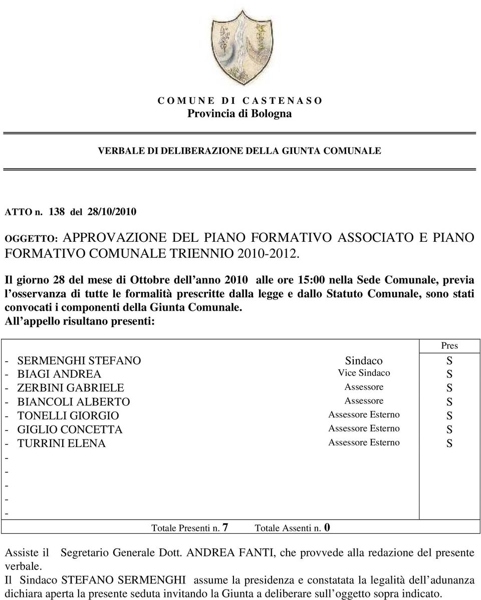 Il giorno 28 del mese di Ottobre dell anno 2010 alle ore 15:00 nella Sede Comunale, previa l osservanza di tutte le formalità prescritte dalla legge e dallo Statuto Comunale, sono stati convocati i