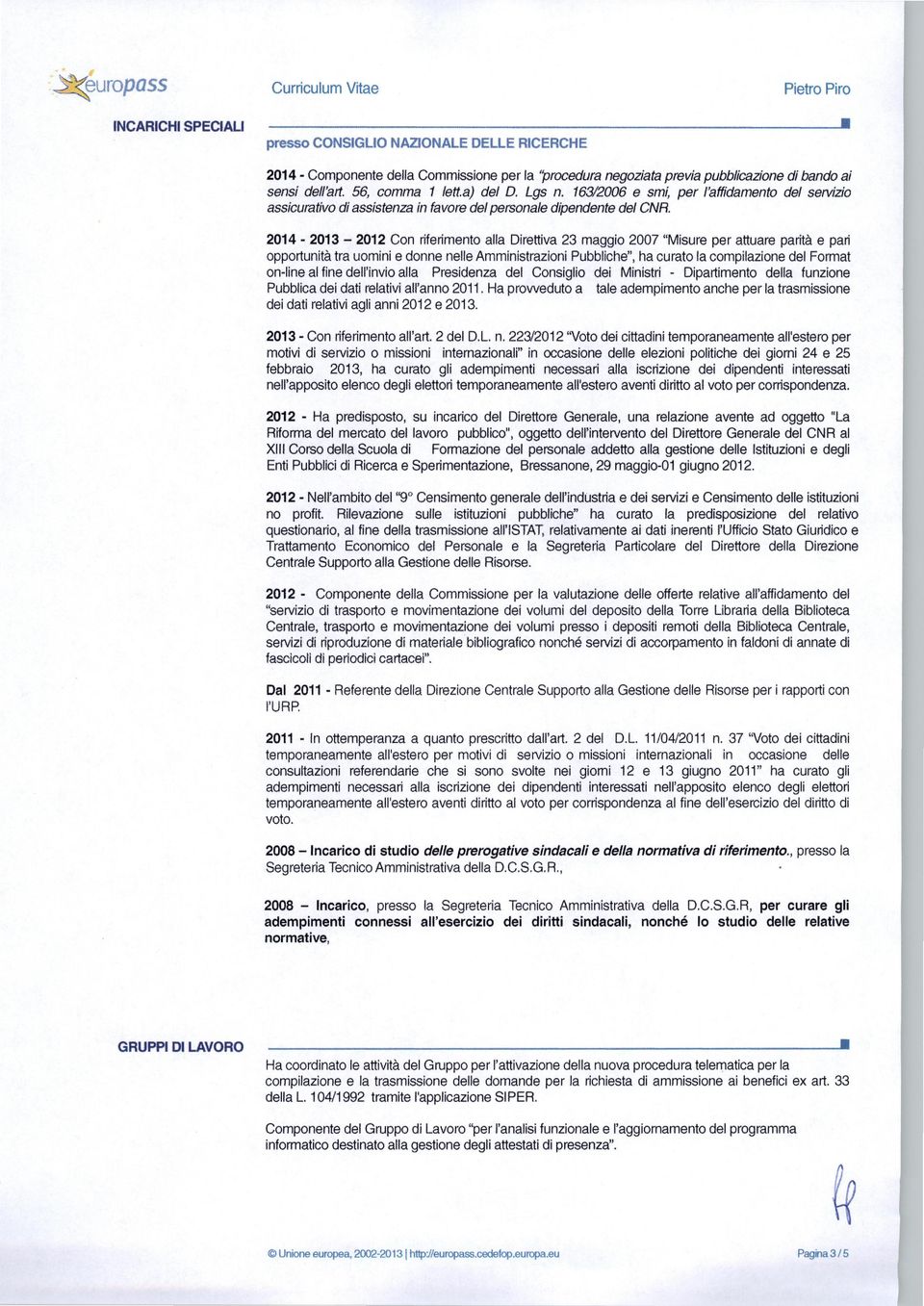 2014-2013 - 2012 Con riferimento alla Direttiva 23 maggio 2007 "Misure per attuare parità e pari opportunità tra uomini e donne nelle Amministrazioni Pubbliche", ha curato la compilazione del Fermat