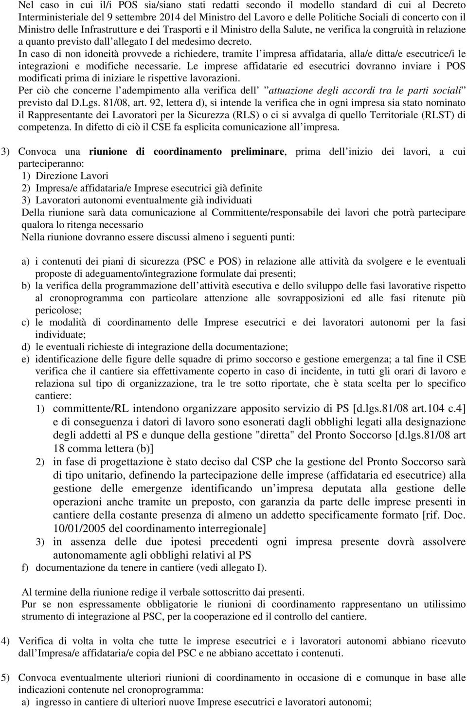 In caso di non idoneità provvede a richiedere, tramite l impresa affidataria, alla/e ditta/e esecutrice/i le integrazioni e modifiche necessarie.