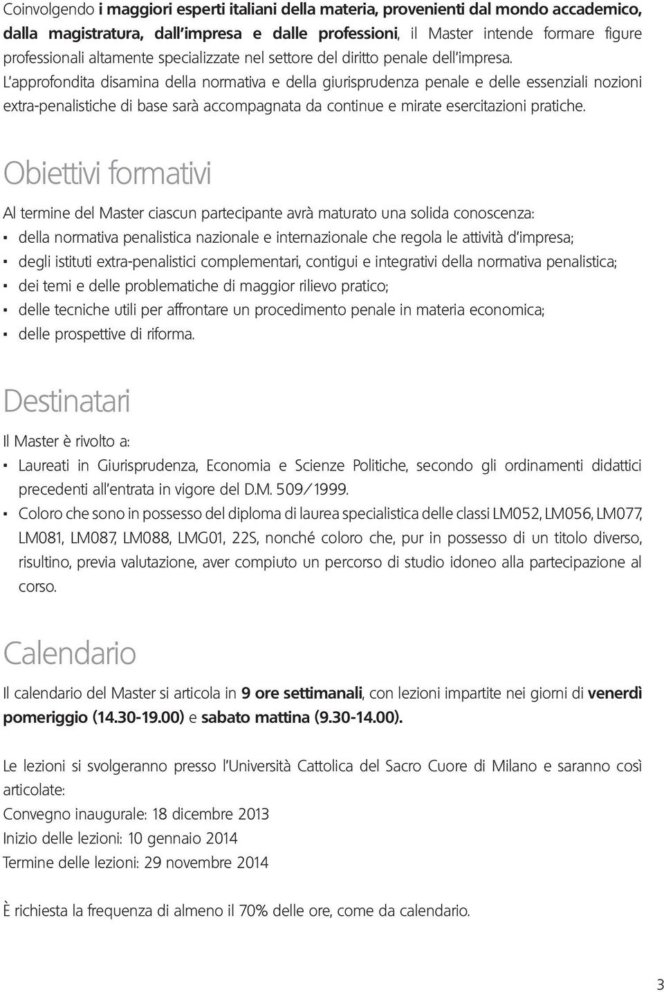 L approfondita disamina della normativa e della giurisprudenza penale e delle essenziali nozioni extra-penalistiche di base sarà accompagnata da continue e mirate esercitazioni pratiche.