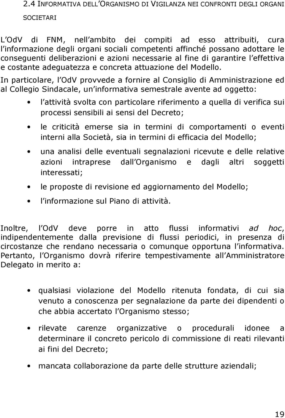 In particolare, l OdV provvede a fornire al Consiglio di Amministrazione ed al Collegio Sindacale, un informativa semestrale avente ad oggetto: l attività svolta con particolare riferimento a quella