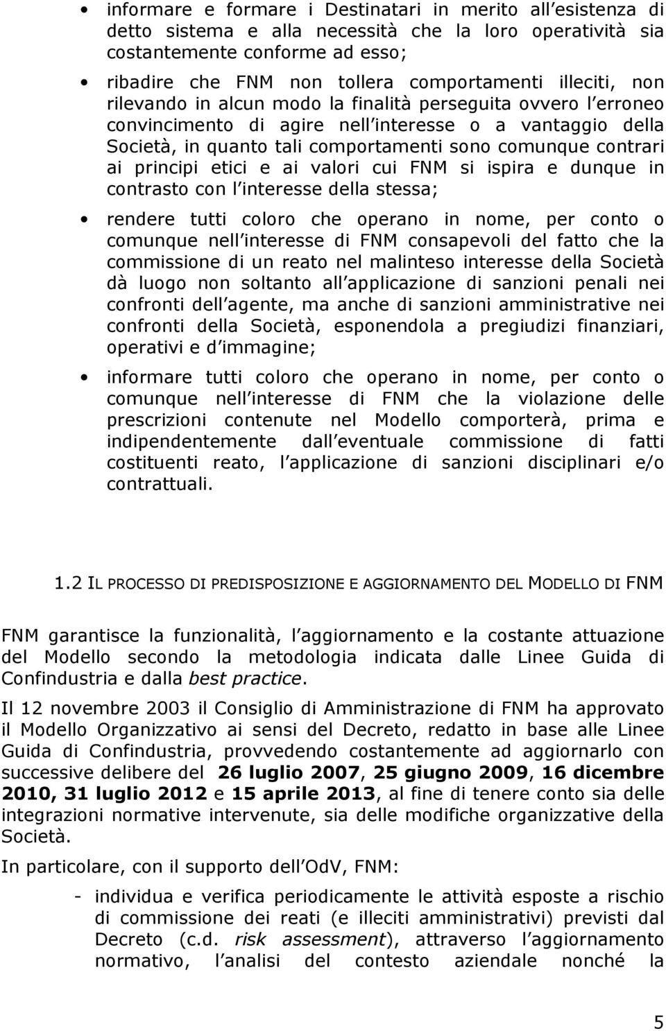 principi etici e ai valori cui FNM si ispira e dunque in contrasto con l interesse della stessa; rendere tutti coloro che operano in nome, per conto o comunque nell interesse di FNM consapevoli del