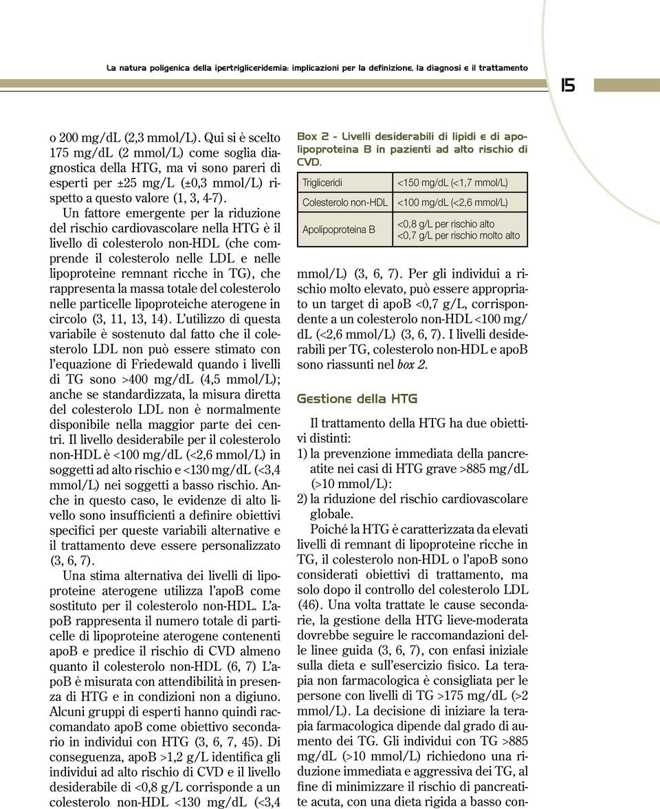 Un fattore emergente per la riduzione del rischio cardiovascolare nella HTG è il livello di colesterolo non-hdl (che comprende il colesterolo nelle LDL e nelle lipoproteine remnant ricche in TG), che