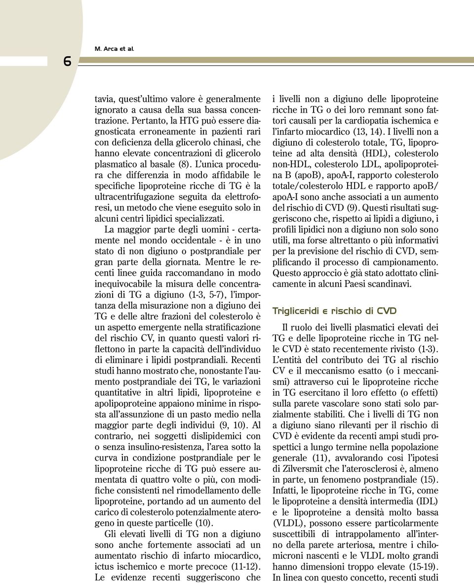 L unica procedura che differenzia in modo affidabile le specifiche lipoproteine ricche di TG è la ultracentrifugazione seguita da elettroforesi, un metodo che viene eseguito solo in alcuni centri