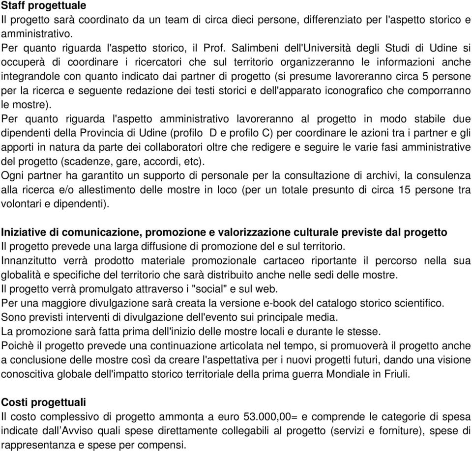 (si presume lavoreranno circa 5 persone per la ricerca e seguente redazione dei testi storici e dell'apparato iconografico che comporranno le mostre).