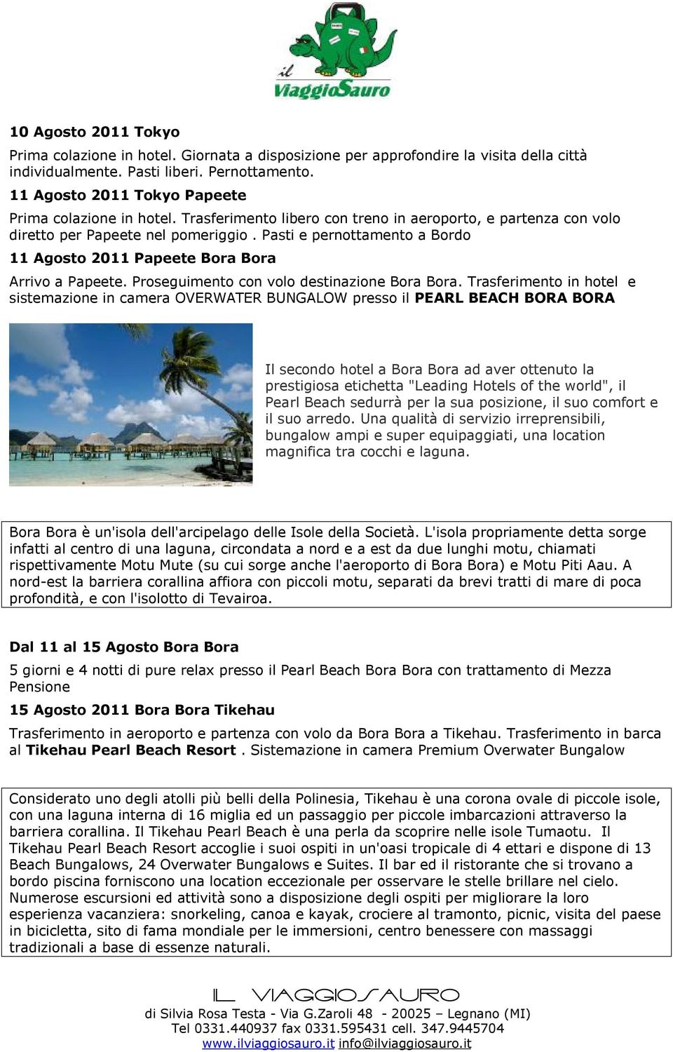 Pasti e pernottamento a Bordo 11 Agosto 2011 Papeete Bora Bora Arrivo a Papeete. Proseguimento con volo destinazione Bora Bora.