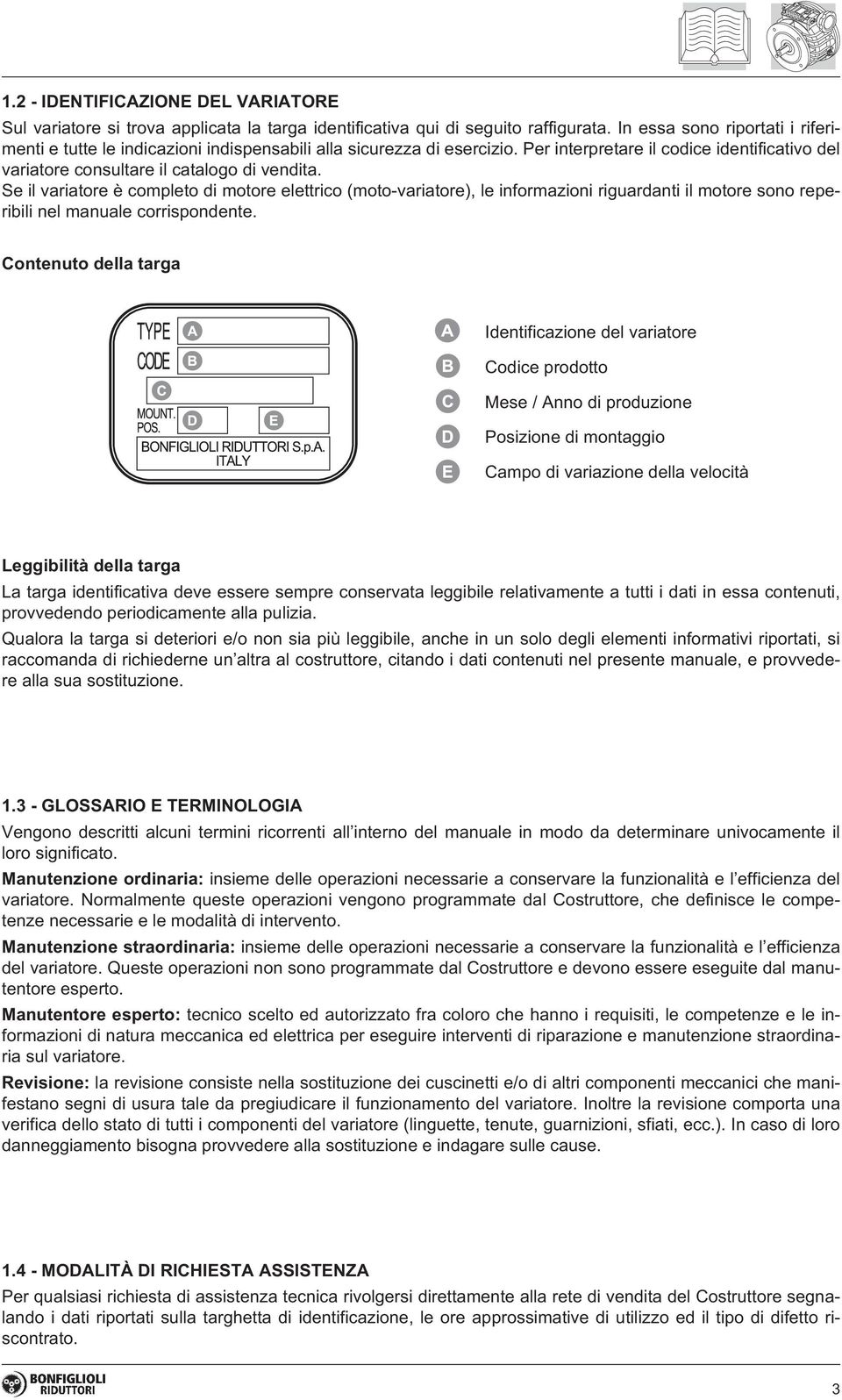 Se il variatore è completo di motore elettrico (moto-variatore), le informazioni riguardanti il motore sono reperibili nel manuale corrispondente.