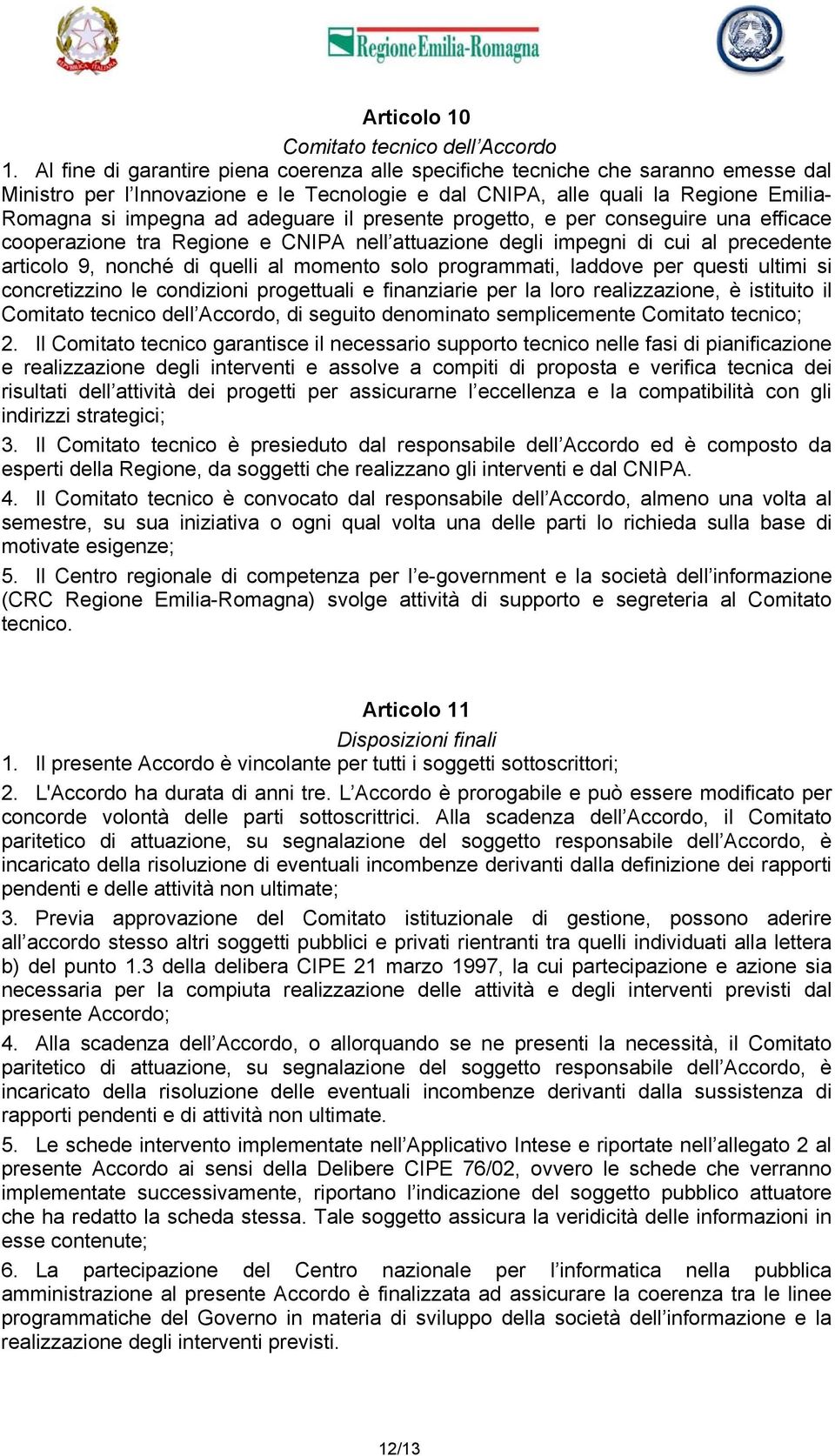 adeguare il presente progetto, e per conseguire una efficace cooperazione tra Regione e CNIPA nell attuazione degli impegni di cui al precedente articolo 9, nonché di quelli al momento solo