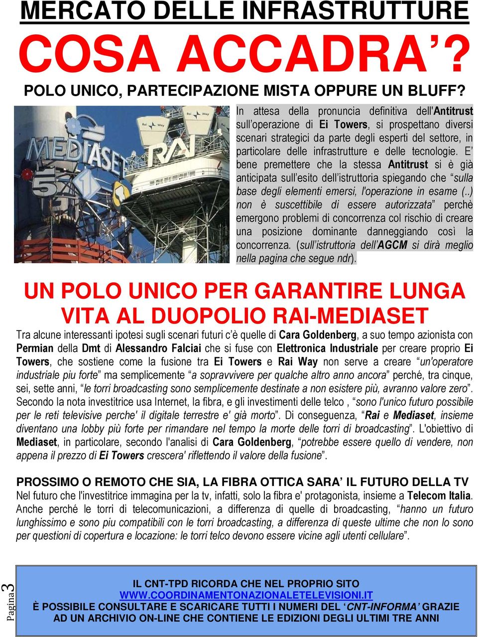 delle tecnologie. E bene premettere che la stessa Antitrust si è già anticipata sull esito dell istruttoria spiegando che sulla base degli elementi emersi, l'operazione in esame (.