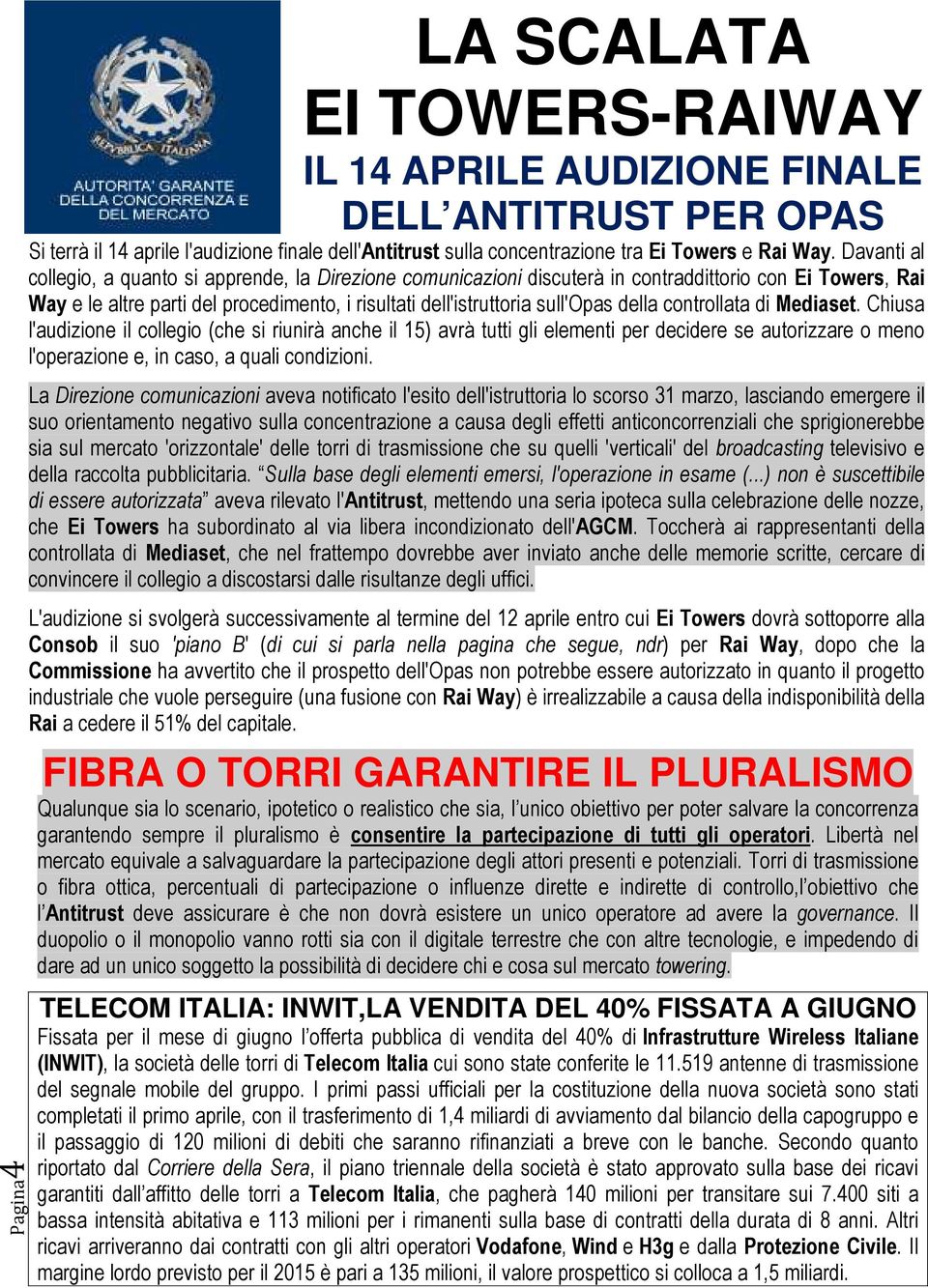 della controllata di Mediaset. Chiusa l'audizione il collegio (che si riunirà anche il 15) avrà tutti gli elementi per decidere se autorizzare o meno l'operazione e, in caso, a quali condizioni.