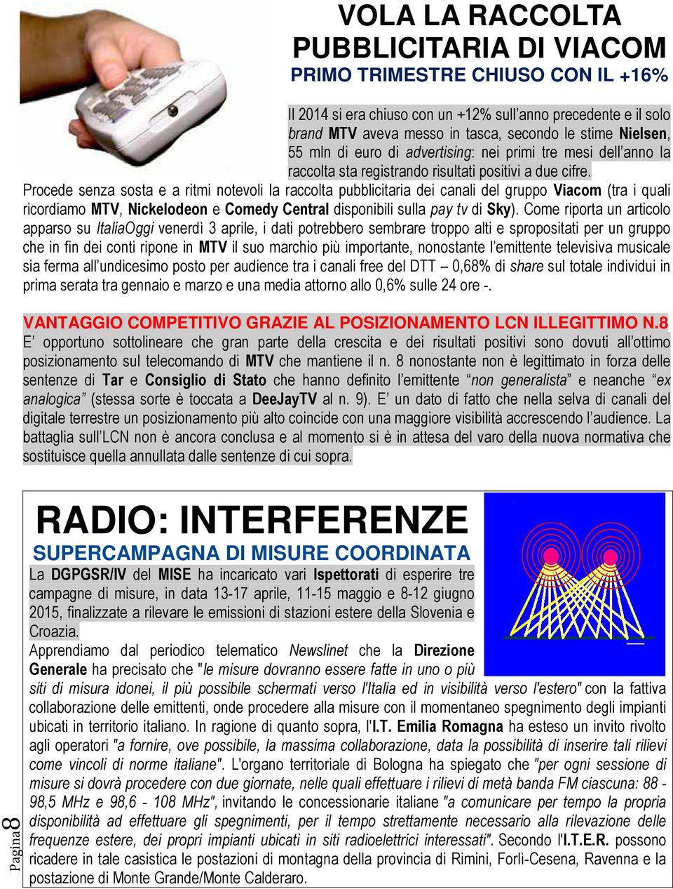 Procede senza sosta e a ritmi notevoli la raccolta pubblicitaria dei canali del gruppo Viacom (tra i quali ricordiamo MTV, Nickelodeon e Comedy Central disponibili sulla pay tv di Sky).