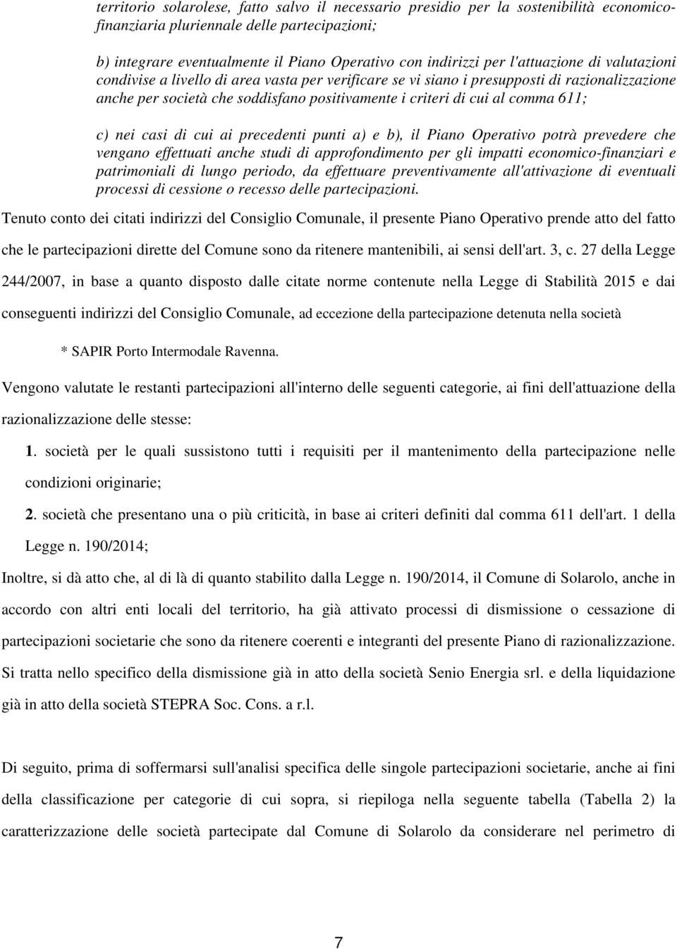 611; c) nei casi di cui ai precedenti punti a) e b), il Piano Operativo potrà prevedere che vengano effettuati anche studi di approfondimento per gli impatti economico-finanziari e patrimoniali di