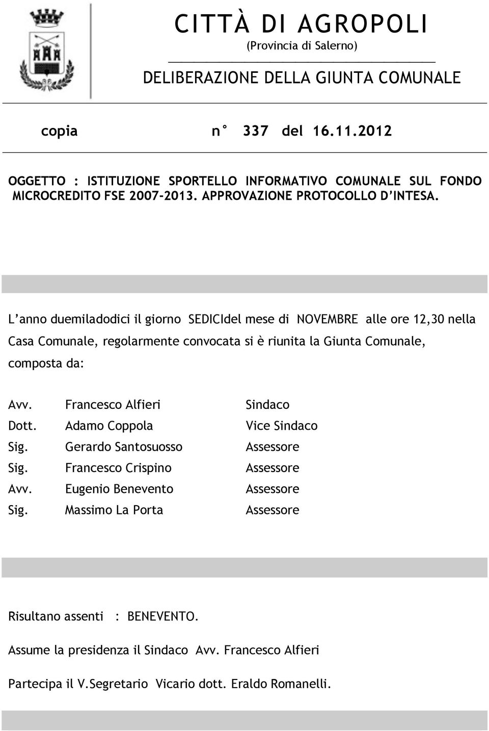 L anno duemiladodici il giorno SEDICIdel mese di NOVEMBRE alle ore 12,30 nella Casa Comunale, regolarmente convocata si è riunita la Giunta Comunale, composta da: Avv.