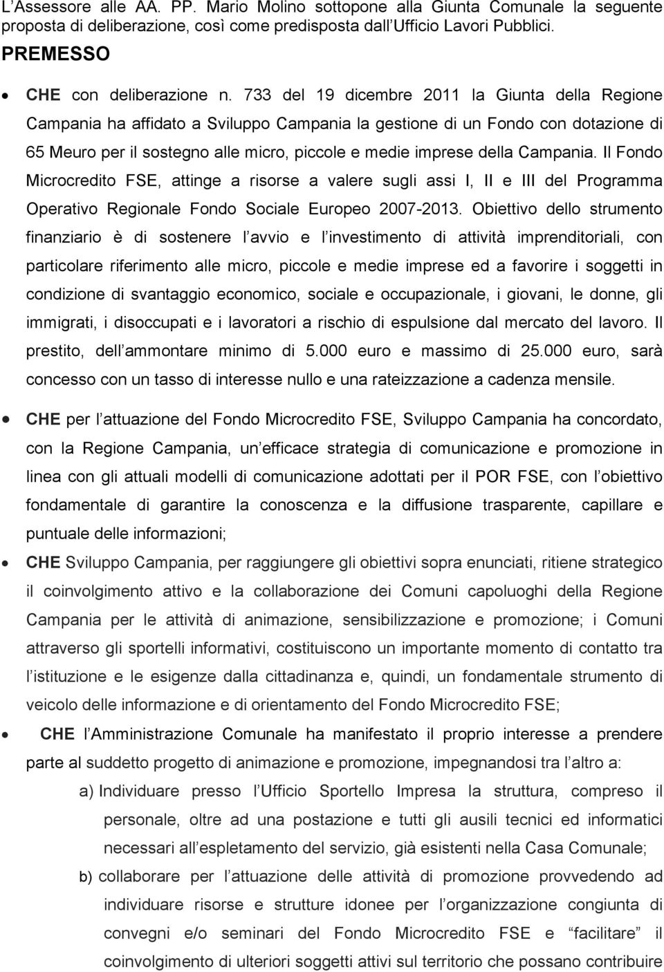 Campania. Il Fondo Microcredito FSE, attinge a risorse a valere sugli assi I, II e III del Programma Operativo Regionale Fondo Sociale Europeo 2007-2013.