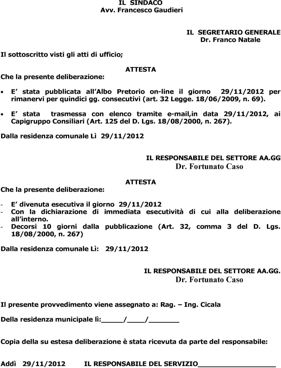consecutivi (art. 32 Legge. 18/06/2009, n. 69). E stata trasmessa con elenco tramite e-mail,in data 29/11/2012, ai Capigruppo Consiliari (Art. 125 del D. Lgs. 18/08/2000, n. 267).