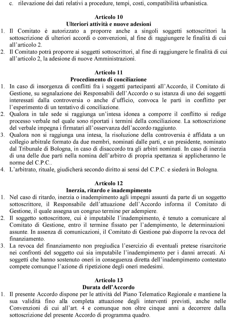 2. Il Comitato potrà proporre ai soggetti sottoscrittori, al fine di raggiungere le finalità di cui all articolo 2, la adesione di nuove Amministrazioni. Articolo 11 Procedimento di conciliazione 1.