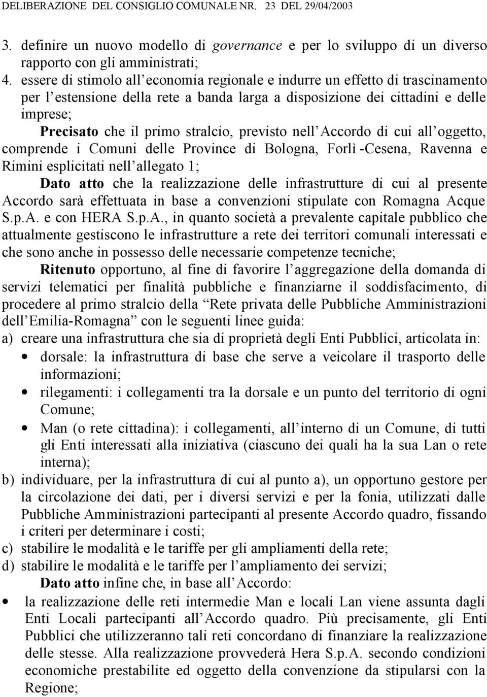 previsto nell Accordo di cui all oggetto, comprende i Comuni delle Province di Bologna, Forlì -Cesena, Ravenna e Rimini esplicitati nell allegato 1; Dato atto che la realizzazione delle