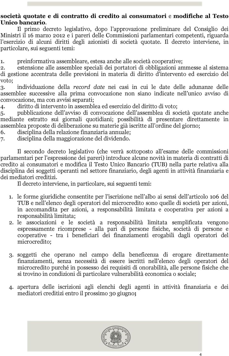 degli azionisti di società quotate. Il decreto interviene, in particolare, sui seguenti temi: 1. preinformativa assembleare, estesa anche alle società cooperative; 2.