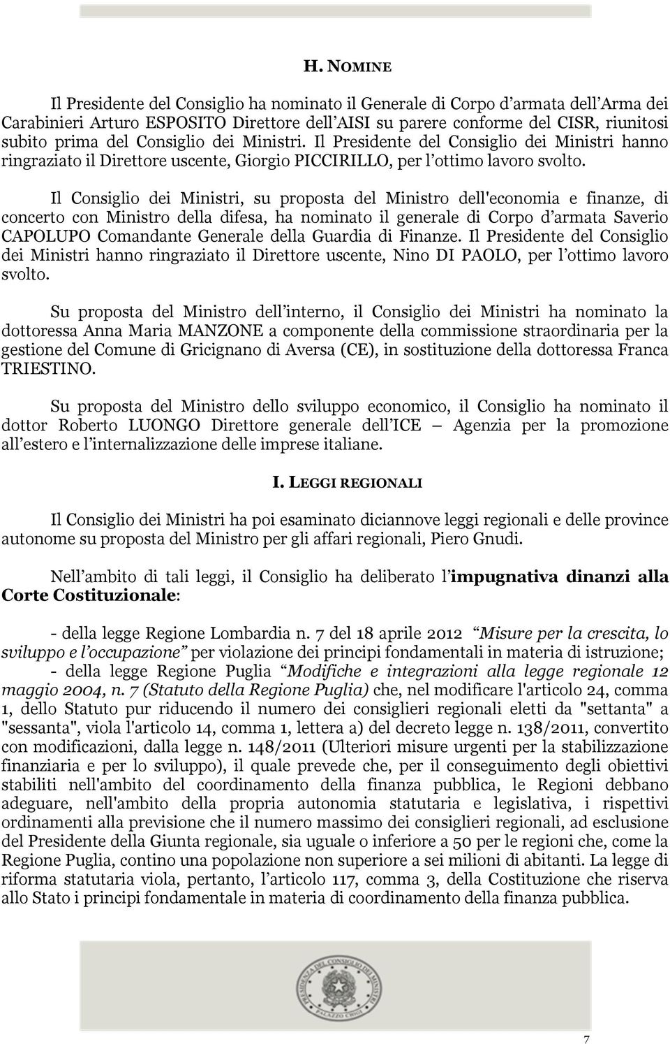 Il Consiglio dei Ministri, su proposta del Ministro dell'economia e finanze, di concerto con Ministro della difesa, ha nominato il generale di Corpo d armata Saverio CAPOLUPO Comandante Generale