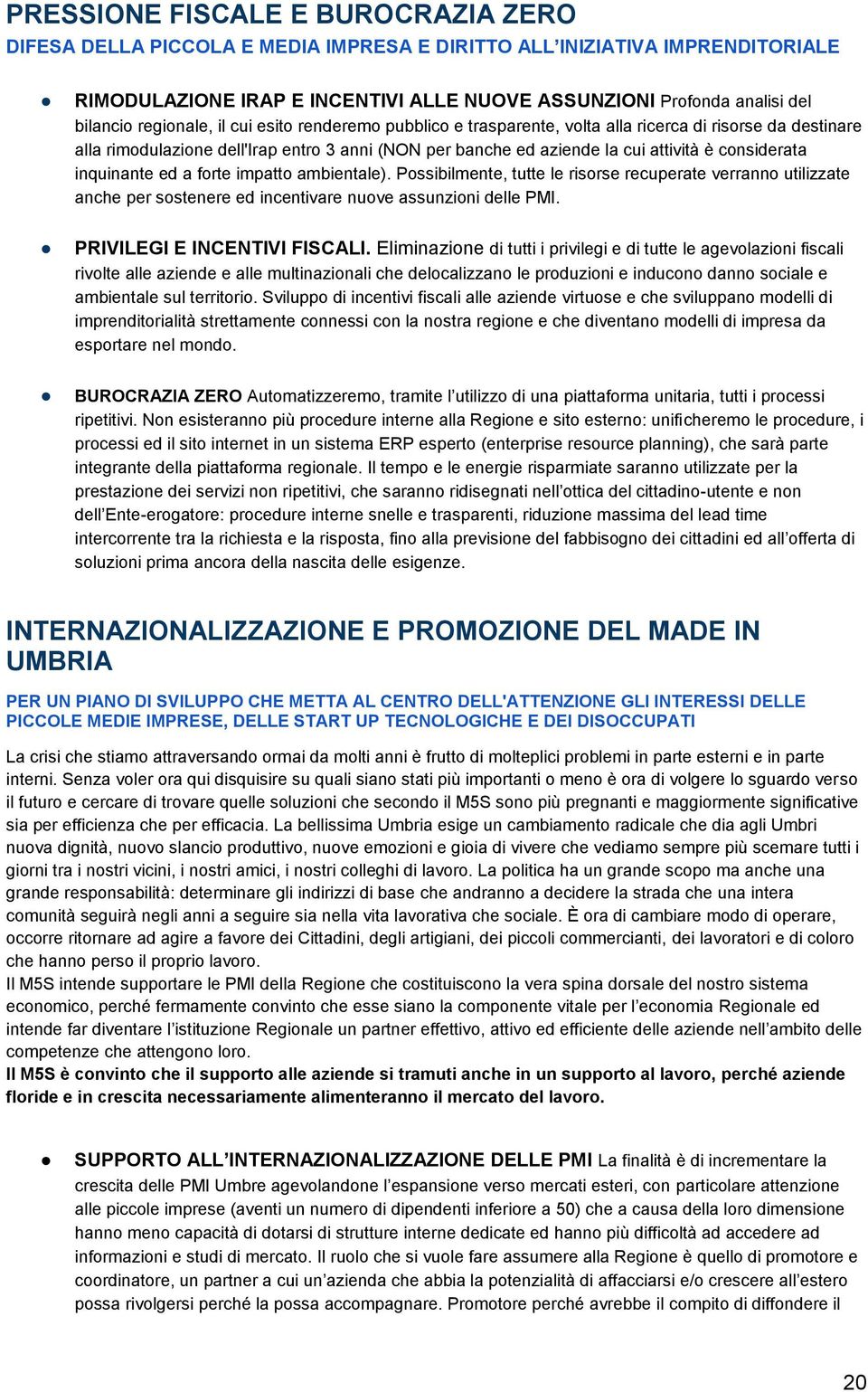 inquinante ed a forte impatto ambientale). Possibilmente, tutte le risorse recuperate verranno utilizzate anche per sostenere ed incentivare nuove assunzioni delle PMI. PRIVILEGI E INCENTIVI FISCALI.