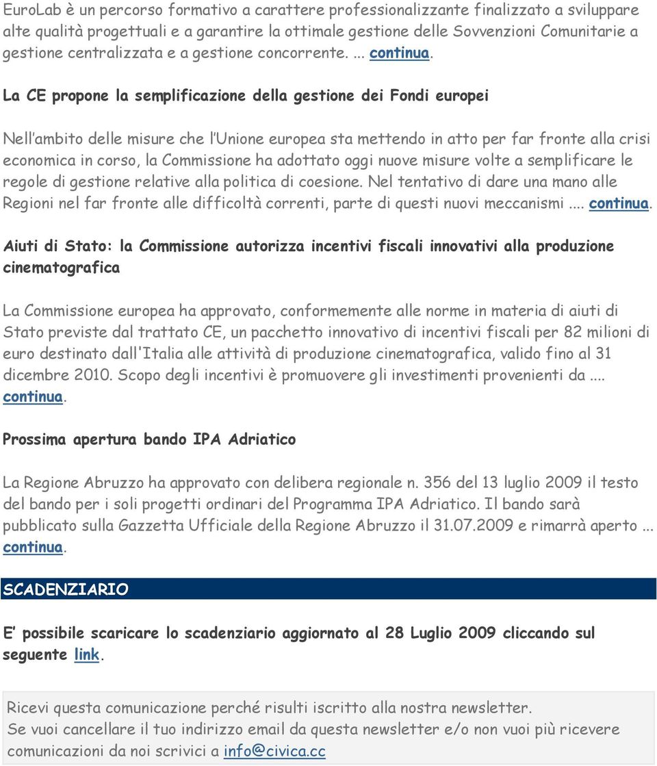 ... La CE propone la semplificazione della gestione dei Fondi europei Nell ambito delle misure che l Unione europea sta mettendo in atto per far fronte alla crisi economica in corso, la Commissione