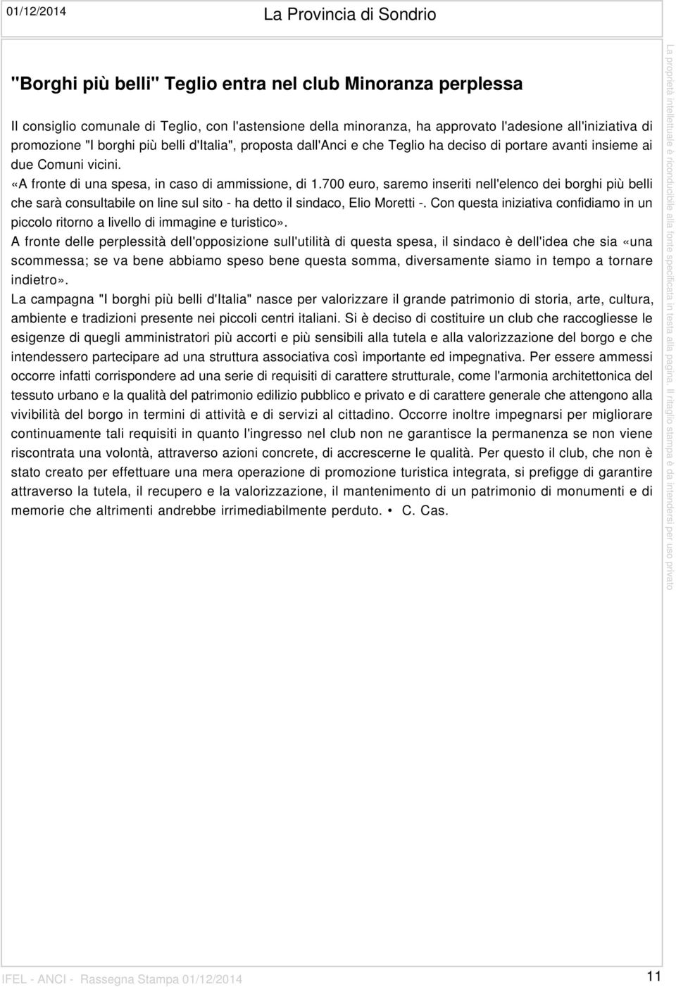 «A fronte di una spesa, in caso di ammissione, di 1.700 euro, saremo inseriti nell'elenco dei borghi più belli che sarà consultabile on line sul sito - ha detto il sindaco, Elio Moretti -.