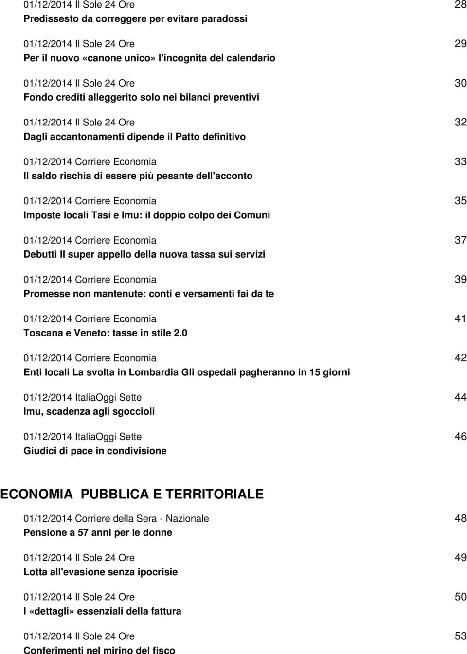 01/12/2014 Corriere Economia Imposte locali Tasi e Imu: il doppio colpo dei Comuni 01/12/2014 Corriere Economia Debutti Il super appello della nuova tassa sui servizi 01/12/2014 Corriere Economia