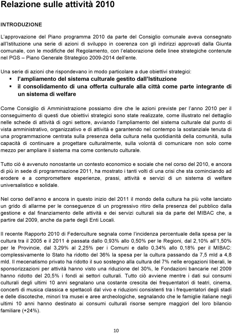 Una serie di azioni che rispondevano in modo particolare a due obiettivi strategici: l ampliamento del sistema culturale gestito dall Istituzione il consolidamento di una offerta culturale alla città