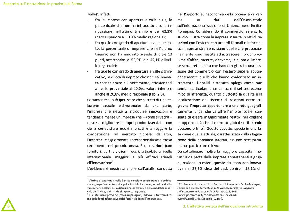 con grado di apertura a valle limitato, la percentuale di imprese che nell ultimo triennio non ha innovato scende di oltre 13 punti, attestandosi al 50,0% (e al 49,1% a livello regionale); - fra