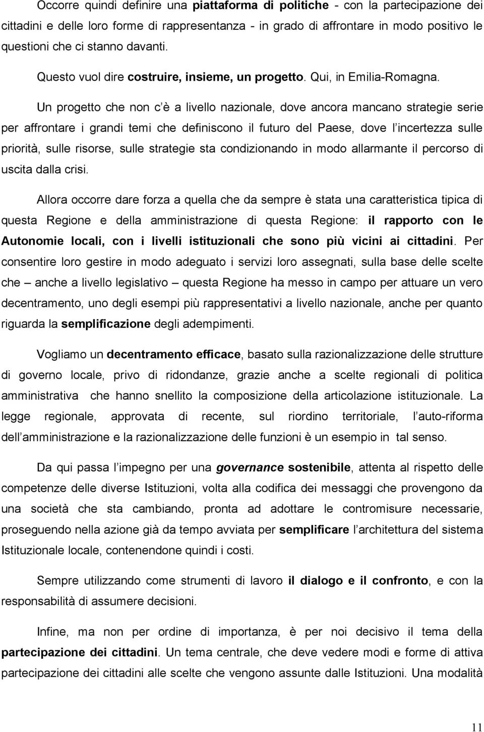 Un progetto che non c è a livello nazionale, dove ancora mancano strategie serie per affrontare i grandi temi che definiscono il futuro del Paese, dove l incertezza sulle priorità, sulle risorse,