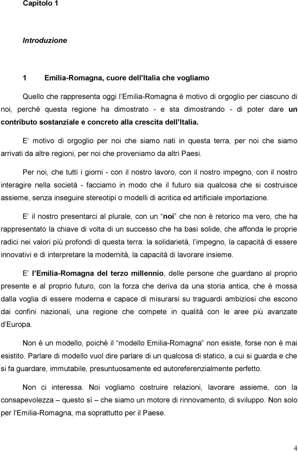 E motivo di orgoglio per noi che siamo nati in questa terra, per noi che siamo arrivati da altre regioni, per noi che proveniamo da altri Paesi.