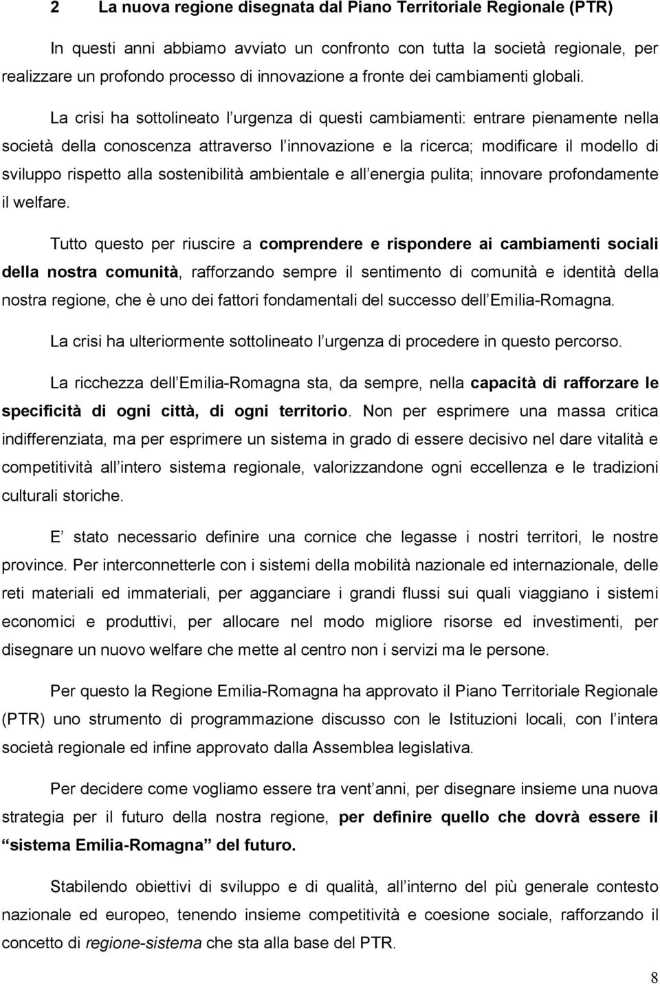 La crisi ha sottolineato l urgenza di questi cambiamenti: entrare pienamente nella società della conoscenza attraverso l innovazione e la ricerca; modificare il modello di sviluppo rispetto alla