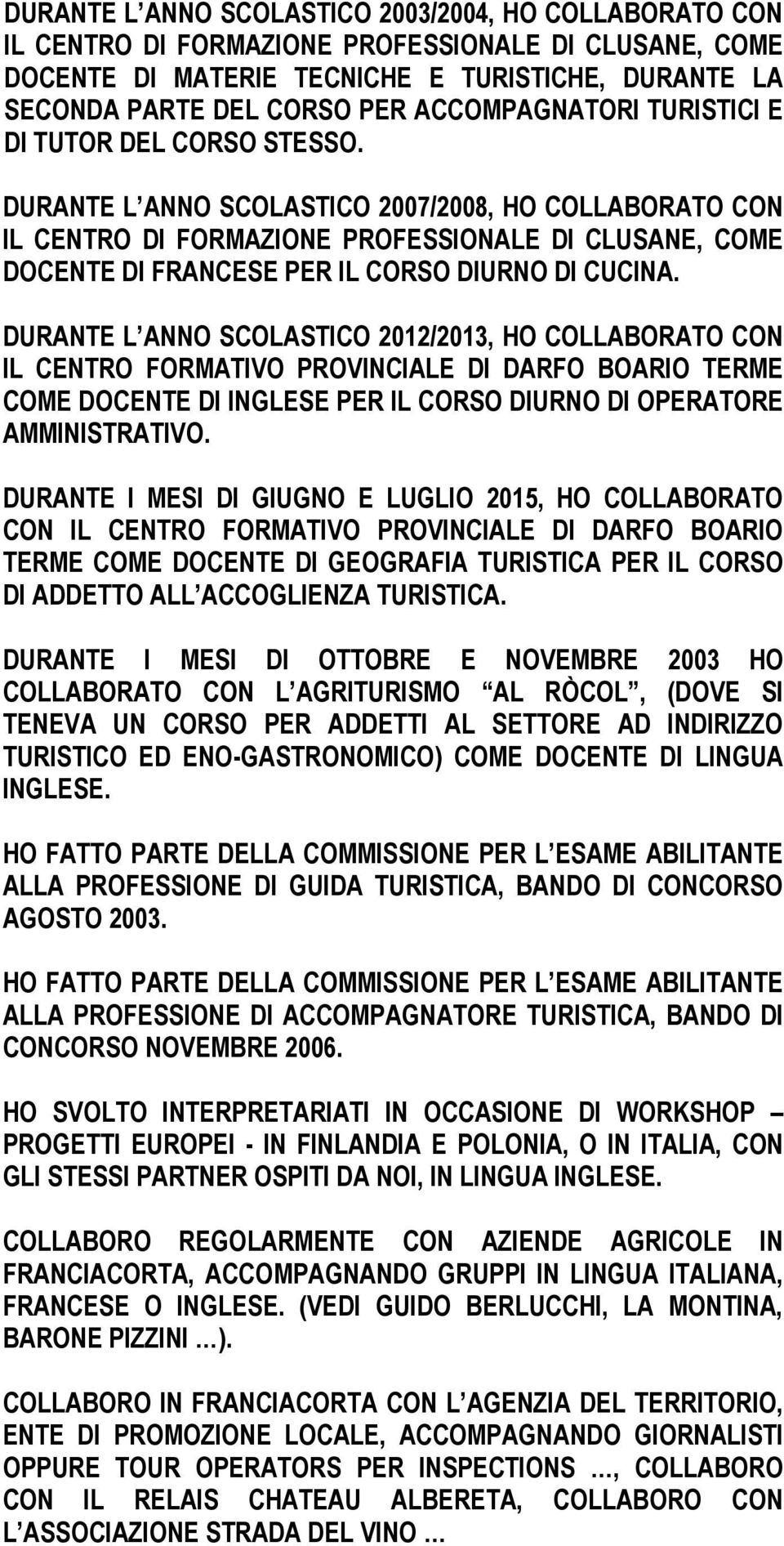 DURANTE L ANNO SCOLASTICO 2012/2013, HO COLLABORATO CON IL CENTRO FORMATIVO PROVINCIALE DI DARFO BOARIO TERME COME DOCENTE DI INGLESE PER IL CORSO DIURNO DI OPERATORE AMMINISTRATIVO.