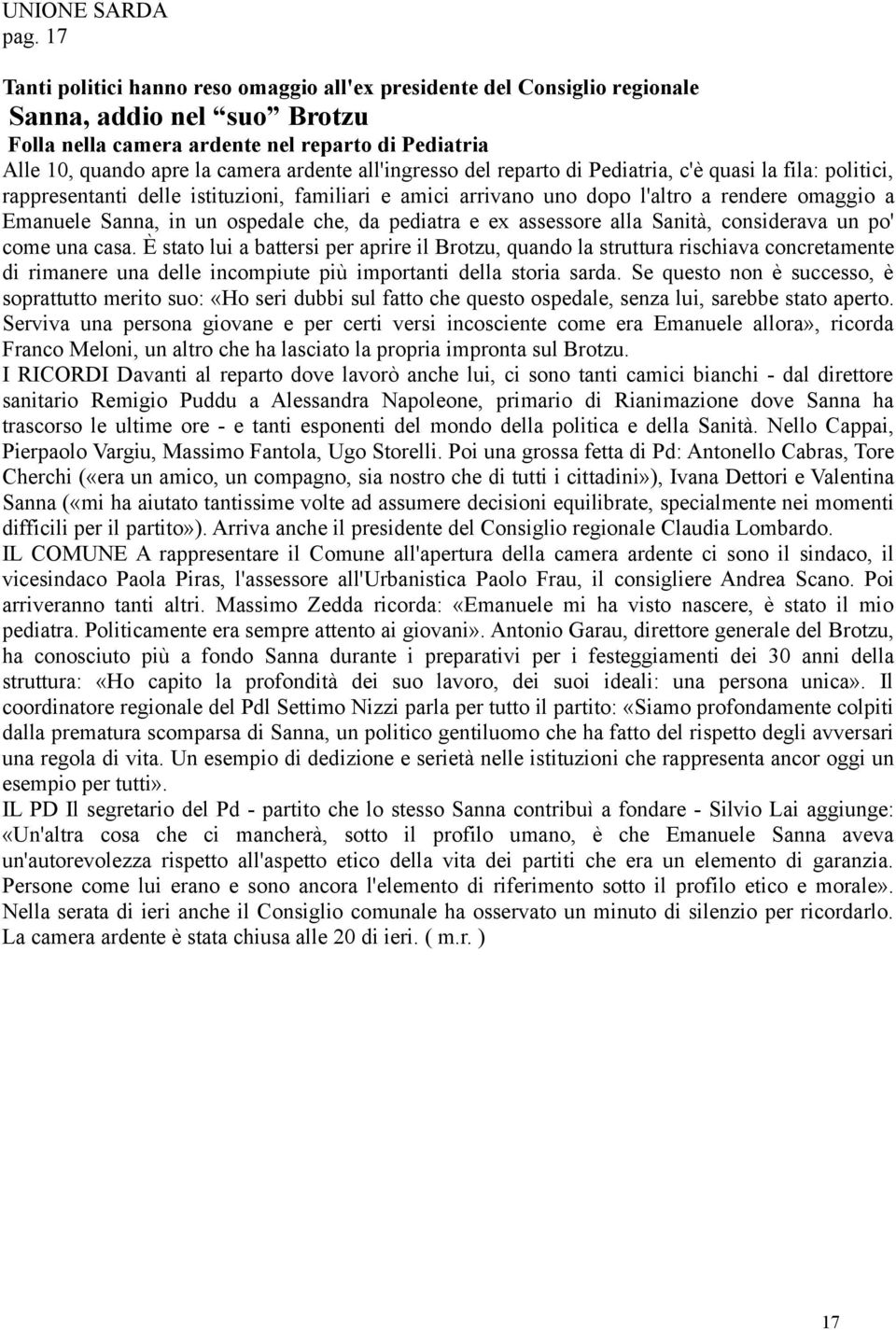 all'ingresso del reparto di Pediatria, c'è quasi la fila: politici, rappresentanti delle istituzioni, familiari e amici arrivano uno dopo l'altro a rendere omaggio a Emanuele Sanna, in un ospedale