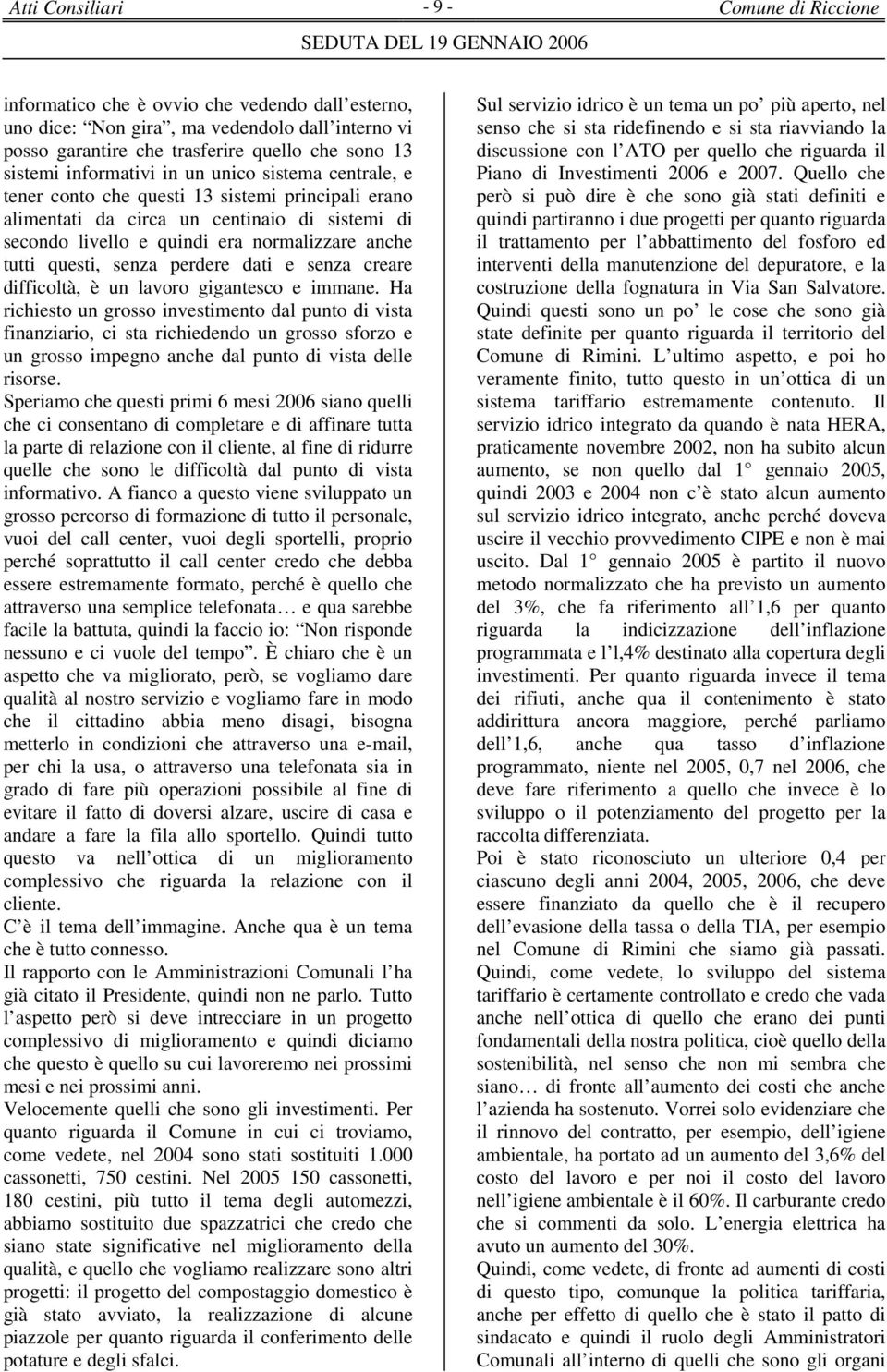 questi, senza perdere dati e senza creare difficoltà, è un lavoro gigantesco e immane.