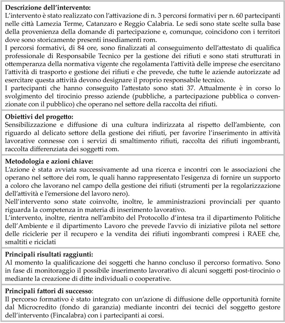 I percorsi formativi, di 84 ore, sono finalizzati al conseguimento dell a estato di qualifica professionale di Responsabile Tecnico per la gestione dei rifiuti e sono stati stru urati in o emperanza