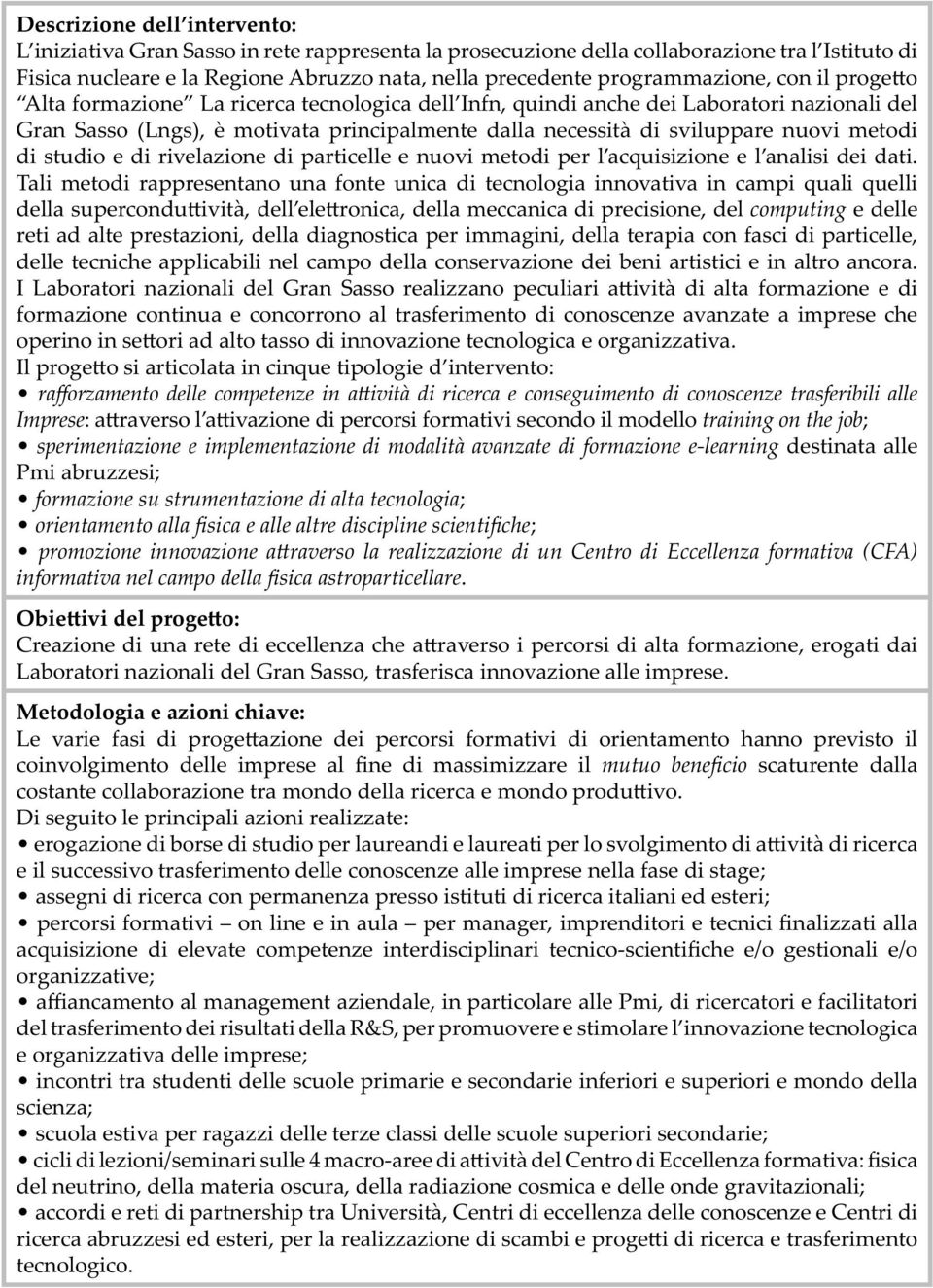 nuovi metodi di studio e di rivelazione di particelle e nuovi metodi per l acquisizione e l analisi dei dati.