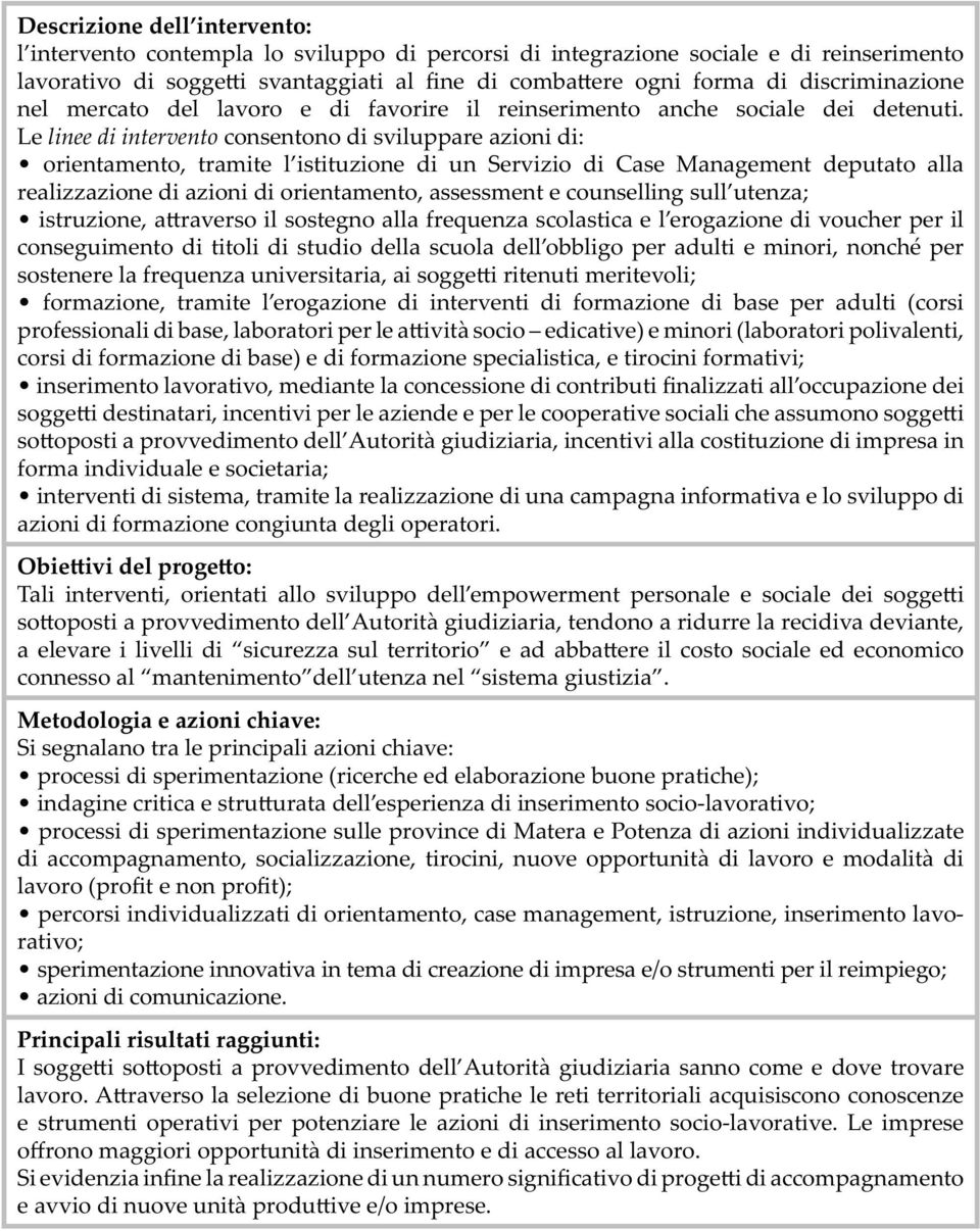Le linee di intervento consentono di sviluppare azioni di: orientamento, tramite l istituzione di un Servizio di Case Management deputato alla realizzazione di azioni di orientamento, assessment e
