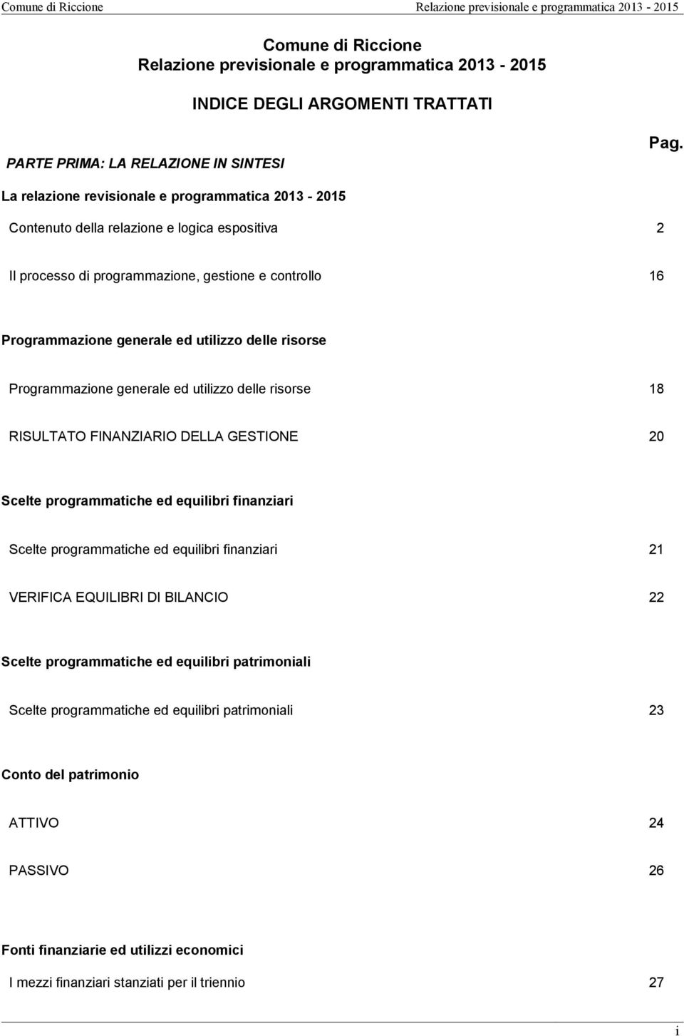 risorse Programmazione generale ed utilizzo delle risorse 18 RISULTATO FINANZIARIO DELLA GESTIONE 20 Scelte programmatiche ed equilibri finanziari Scelte programmatiche ed equilibri finanziari 21